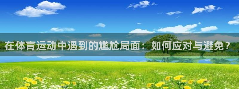 betway西汉姆：在体育运动中遇到的尴尬局面：如何应对与避免？