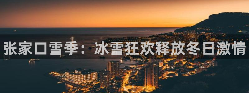 betway西汉姆联：张家口雪季：冰雪狂欢释放冬日激情